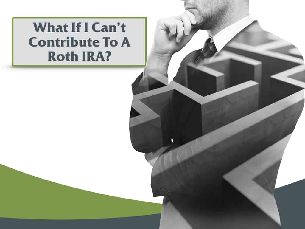 What if I can't contribute to a Roth IRA?